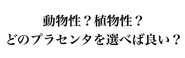 豚、馬、海洋性、植物性？ どのプラセンタを選べば良い？