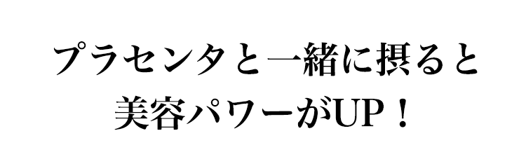プラセンタと一緒に摂ると 美容パワーがUP！