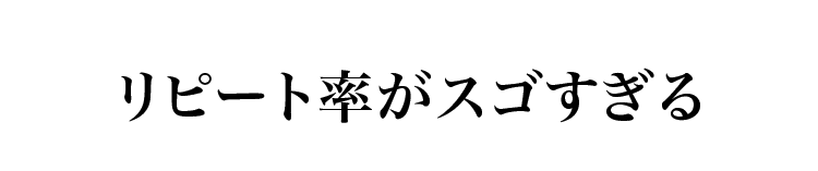 リピート率がスゴすぎる