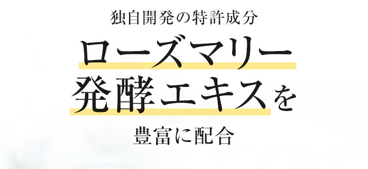 独自開発の特許成分　ローズマリー発酵エキスを豊富に配合