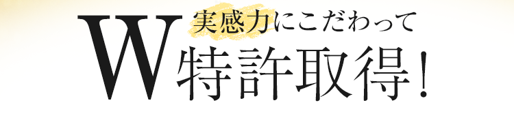 実感にこだわってW特許取得！