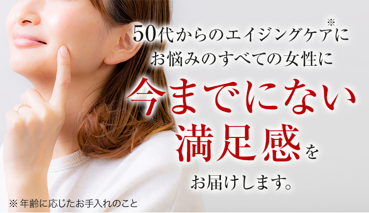 40代からのエイジングケアにお悩みのすべての女性に今までにない実感力をお届けします。