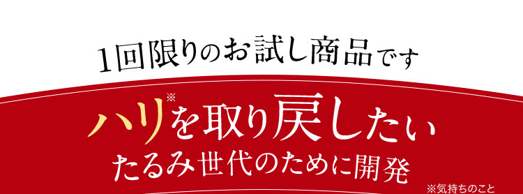 1回限りのお試し商品です ハリを取り戻したいたるみ世代のために開発